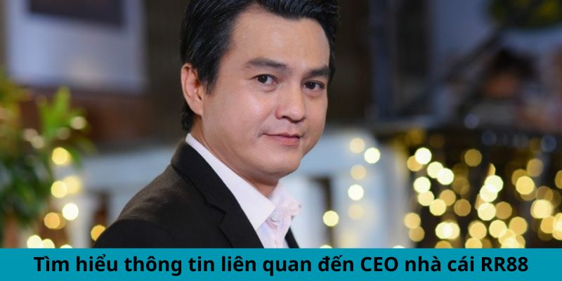 Tìm hiểu thông tin liên quan đến CEO nhà cái RR88