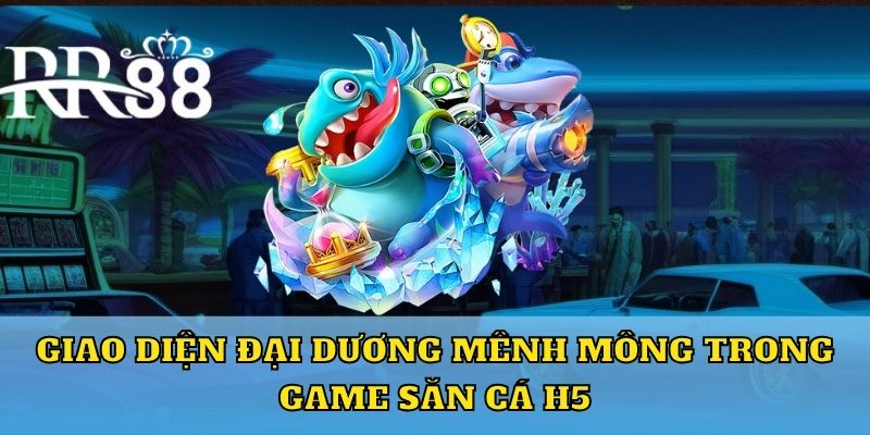 Giao diện đại dương mênh mông trong game săn cá H5