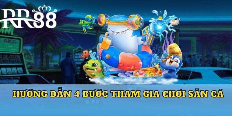 Hướng dẫn 4 bước tham gia chơi săn cá